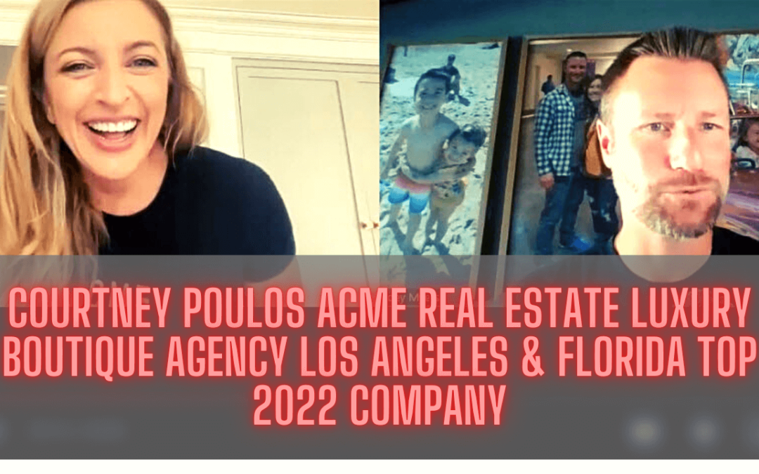 Courtney Poulos ACME Real Estate Luxury Boutique Agency Los Angeles Florida Top 2022 Company